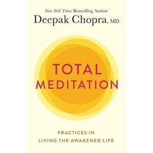 Total Meditation: Practices in Living the Awakened Life -- Deepak Chopra